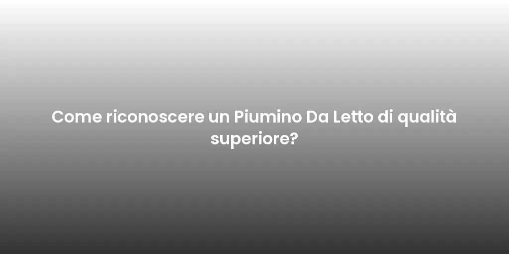 Come riconoscere un Piumino Da Letto di qualità superiore?