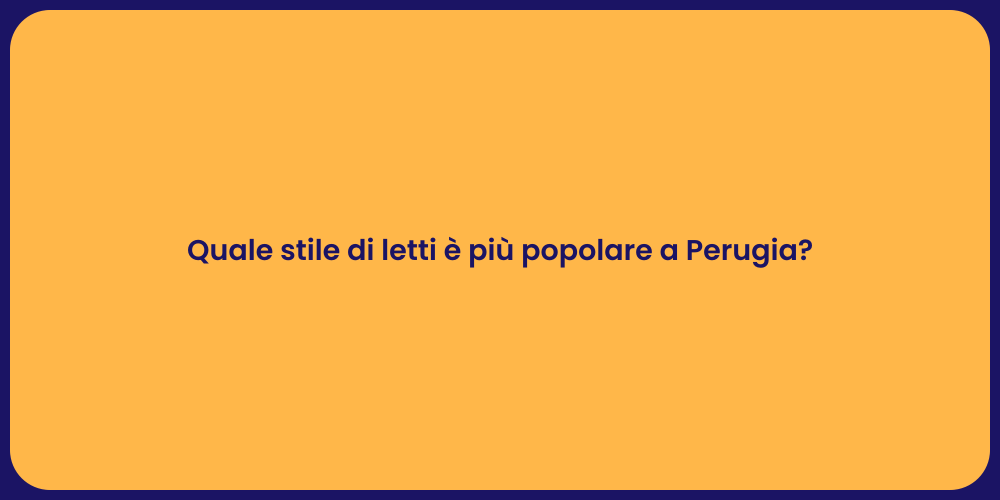 Quale stile di letti è più popolare a Perugia?