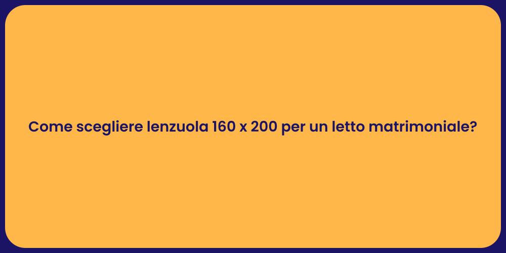 Come scegliere lenzuola 160 x 200 per un letto matrimoniale?