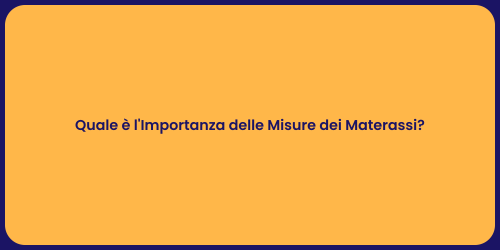 Quale è l'Importanza delle Misure dei Materassi?
