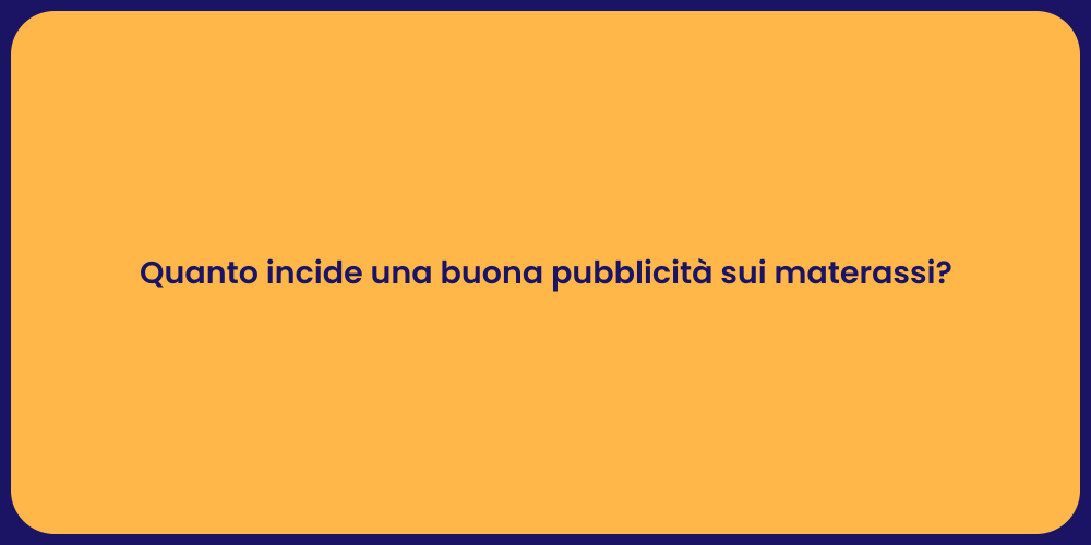 Quanto incide una buona pubblicità sui materassi?