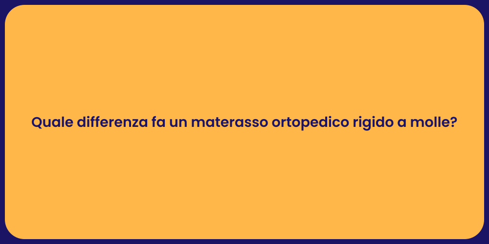 Quale differenza fa un materasso ortopedico rigido a molle?