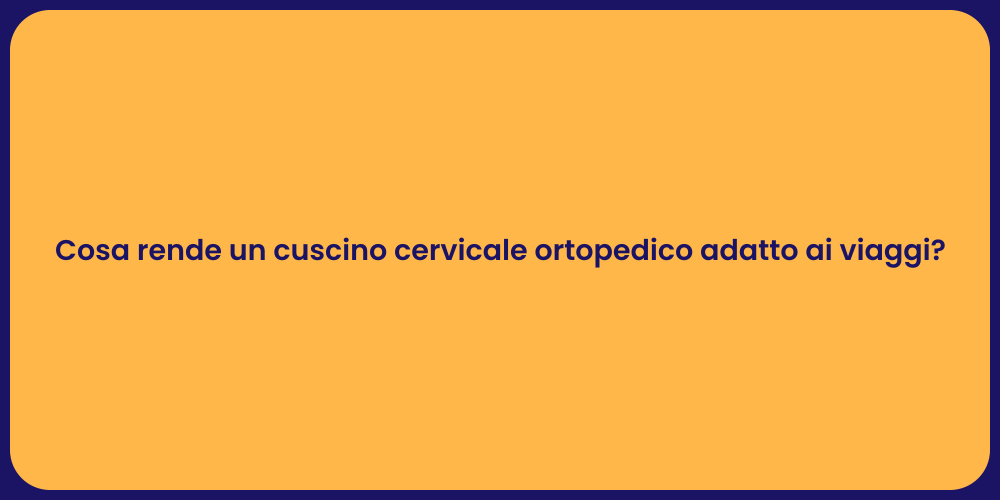 Cosa rende un cuscino cervicale ortopedico adatto ai viaggi?