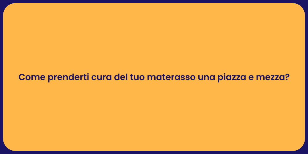 Come prenderti cura del tuo materasso una piazza e mezza?