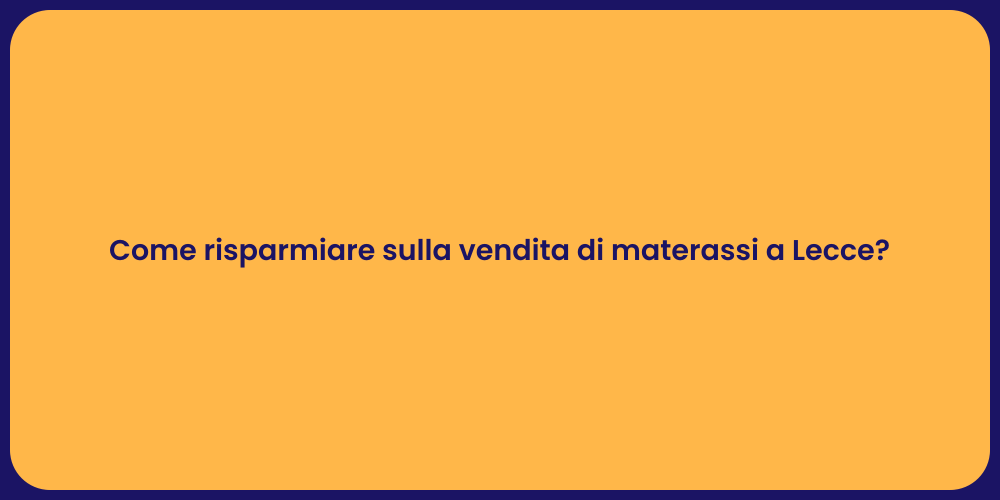 Come risparmiare sulla vendita di materassi a Lecce?