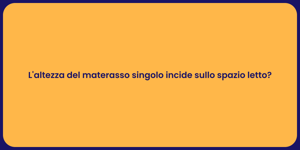 L'altezza del materasso singolo incide sullo spazio letto?