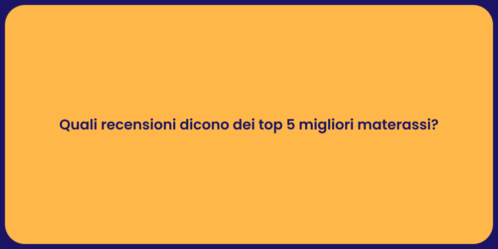 Quali recensioni dicono dei top 5 migliori materassi?
