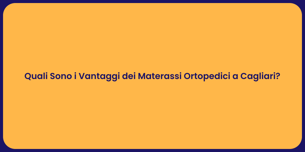 Quali Sono i Vantaggi dei Materassi Ortopedici a Cagliari?