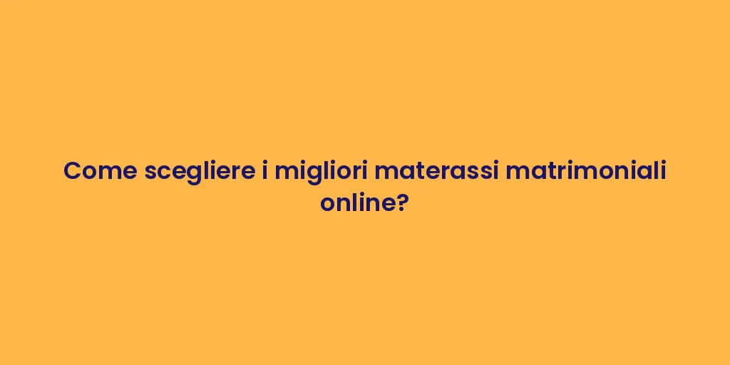 Come scegliere i migliori materassi matrimoniali online?