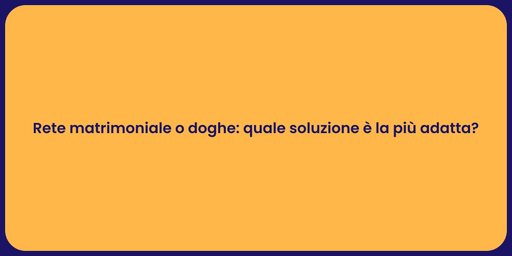 Rete matrimoniale o doghe: quale soluzione è la più adatta?