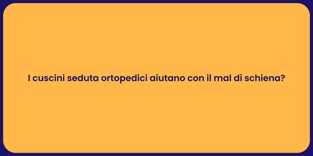 I cuscini seduta ortopedici aiutano con il mal di schiena?