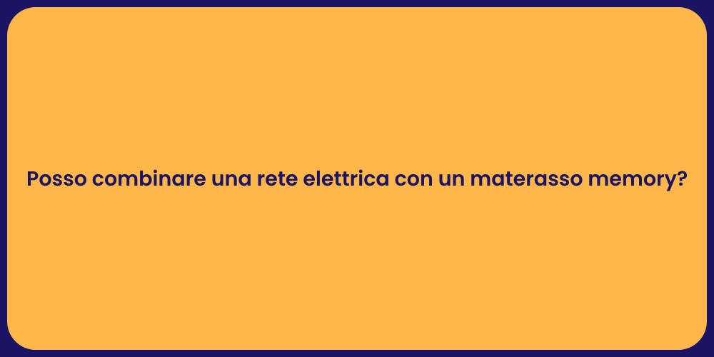 Posso combinare una rete elettrica con un materasso memory?