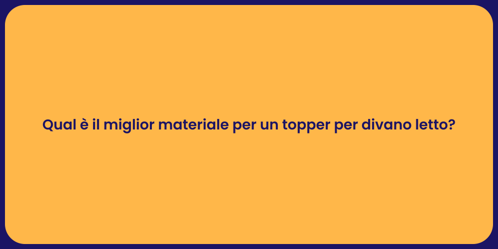 Qual è il miglior materiale per un topper per divano letto?