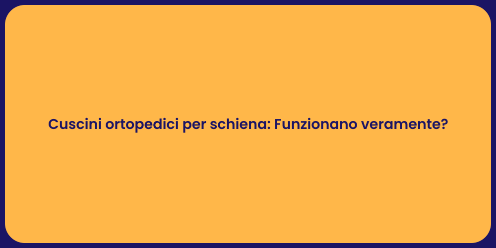 Cuscini ortopedici per schiena: Funzionano veramente?