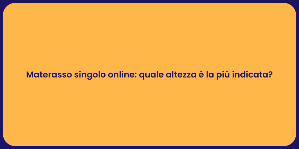 Materasso singolo online: quale altezza è la più indicata?