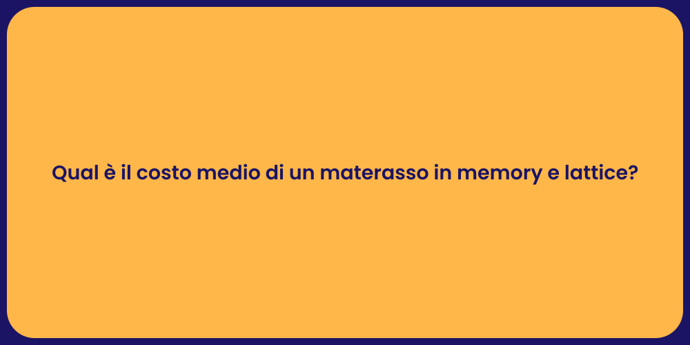 Qual è il costo medio di un materasso in memory e lattice?