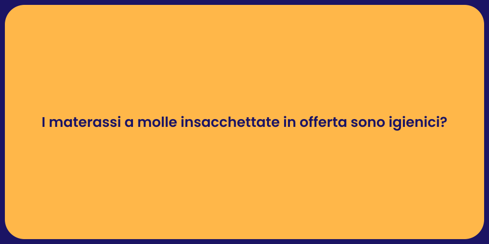 I materassi a molle insacchettate in offerta sono igienici?