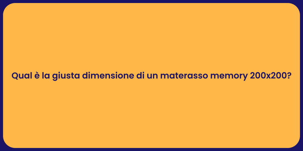 Qual è la giusta dimensione di un materasso memory 200x200?
