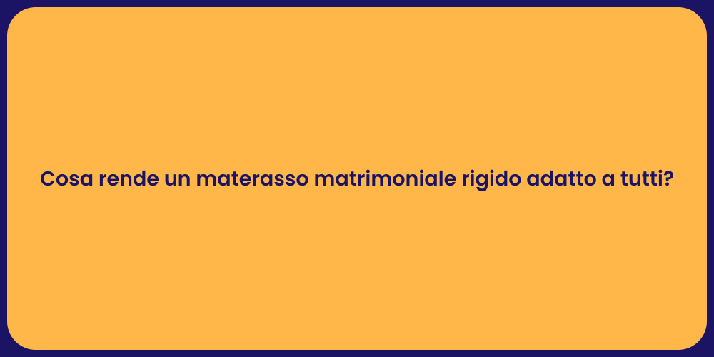 Cosa rende un materasso matrimoniale rigido adatto a tutti?