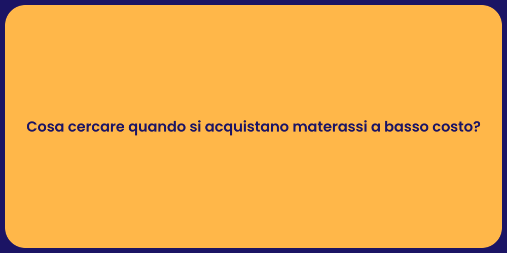Cosa cercare quando si acquistano materassi a basso costo?