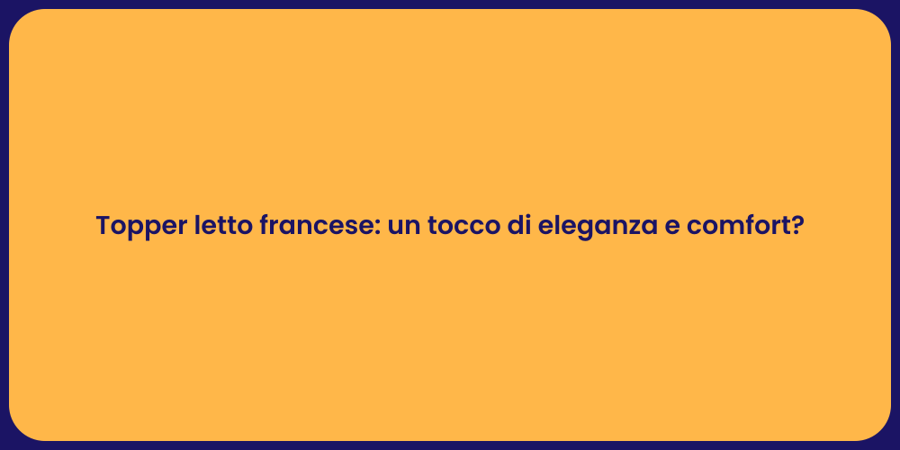 Topper letto francese: un tocco di eleganza e comfort?