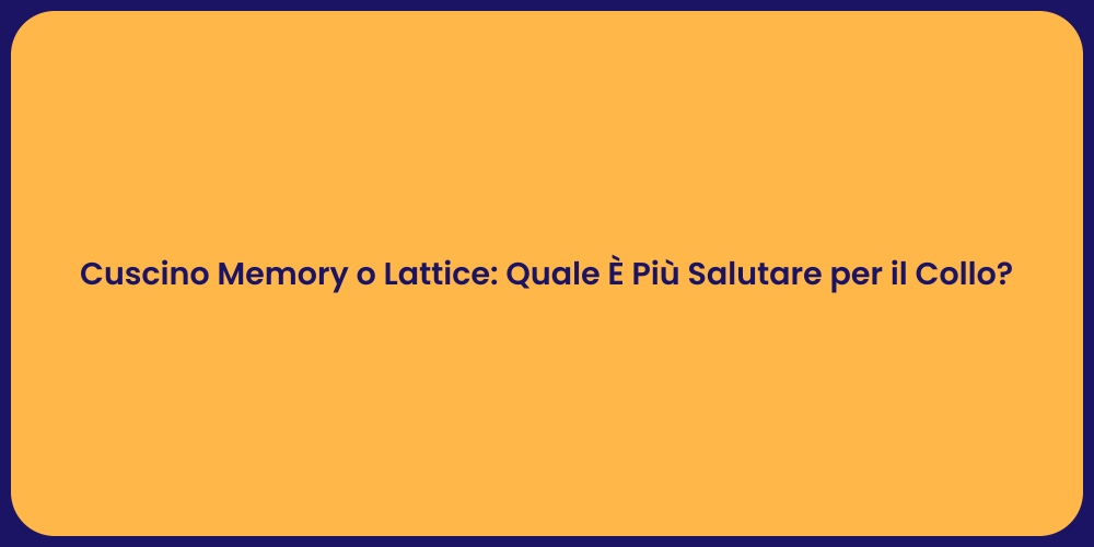 Cuscino Memory o Lattice: Quale È Più Salutare per il Collo?
