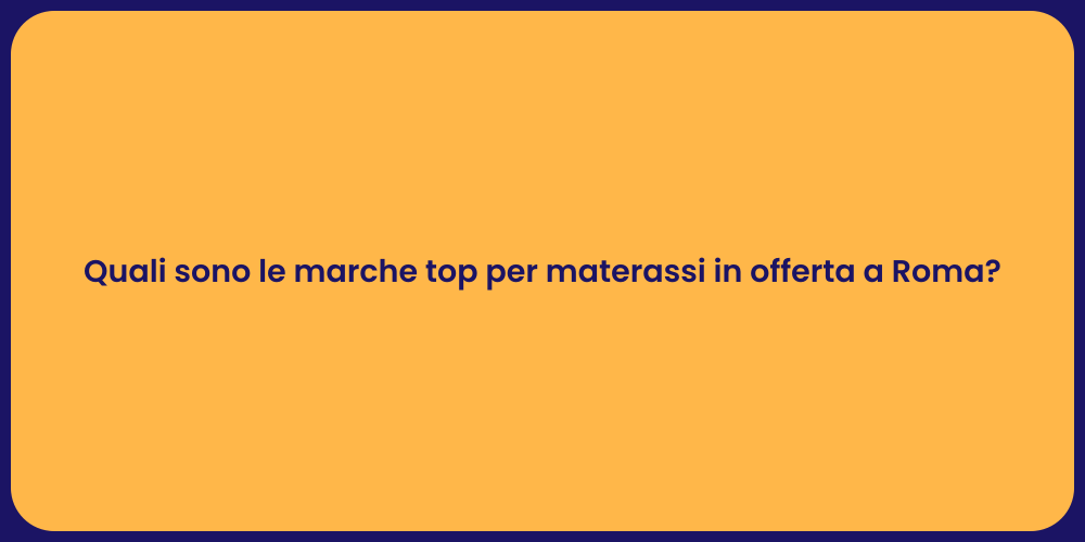 Quali sono le marche top per materassi in offerta a Roma?
