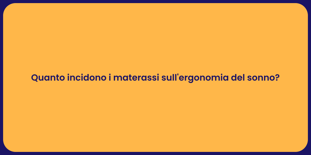 Quanto incidono i materassi sull'ergonomia del sonno?