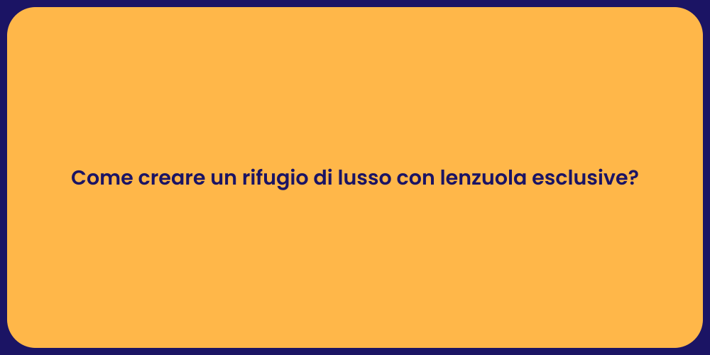 Come creare un rifugio di lusso con lenzuola esclusive?