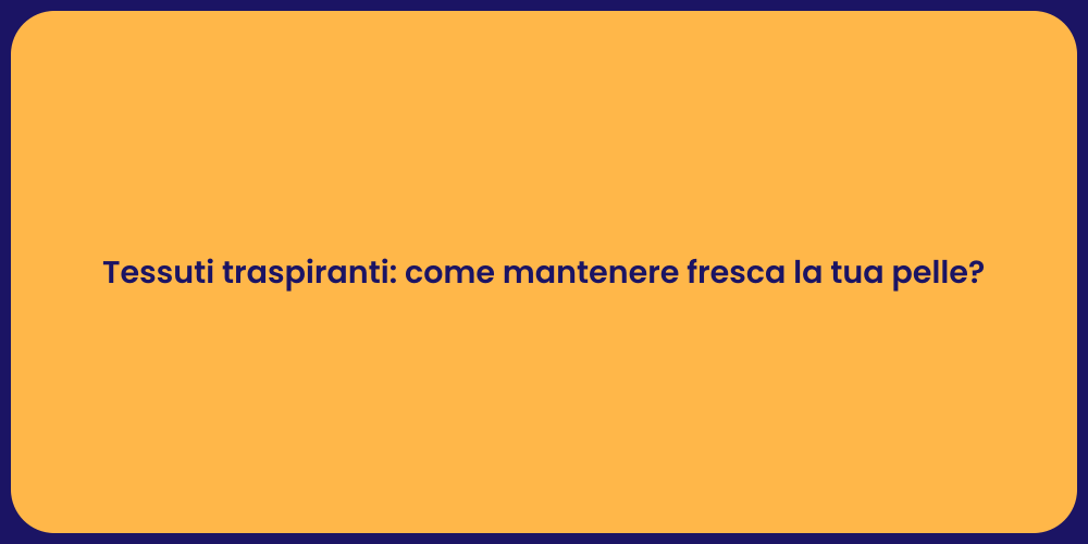 Tessuti traspiranti: come mantenere fresca la tua pelle?