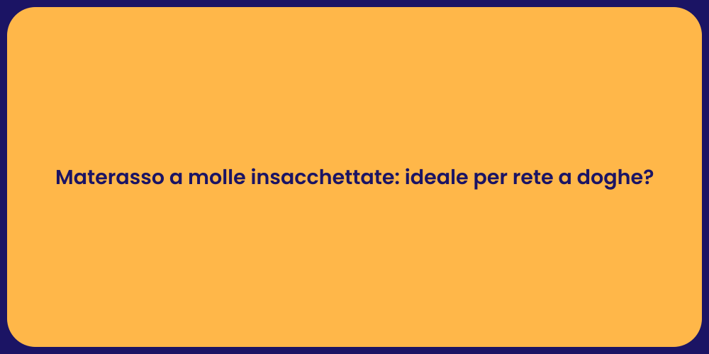 Materasso a molle insacchettate: ideale per rete a doghe?