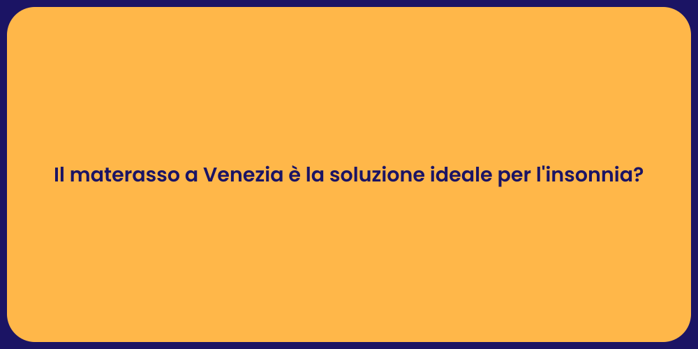 Il materasso a Venezia è la soluzione ideale per l'insonnia?