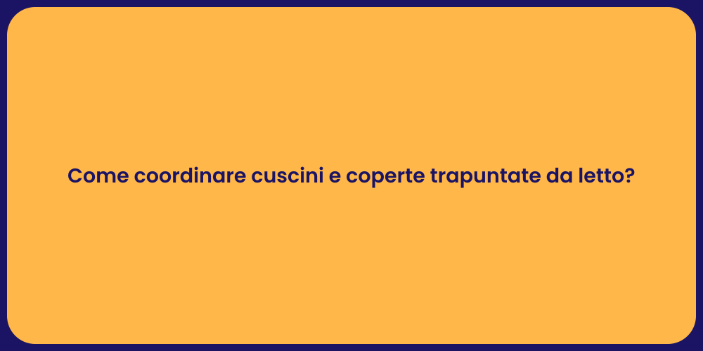Come coordinare cuscini e coperte trapuntate da letto?