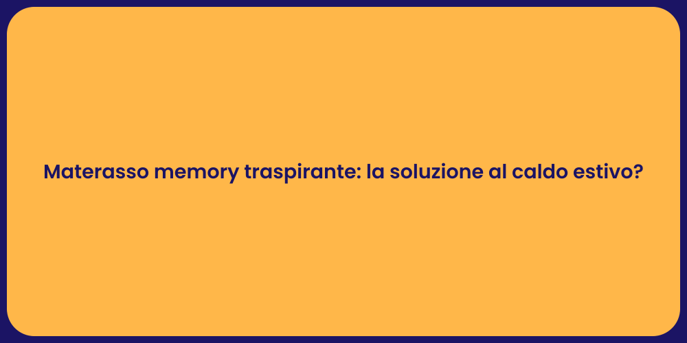Materasso memory traspirante: la soluzione al caldo estivo?