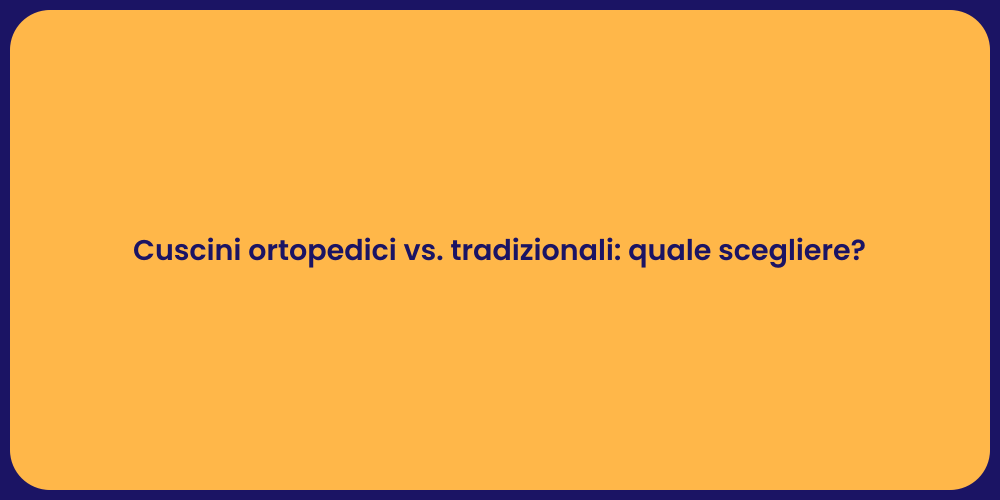 Cuscini ortopedici vs. tradizionali: quale scegliere?
