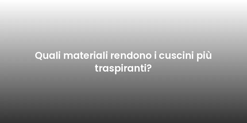 Quali materiali rendono i cuscini più traspiranti?