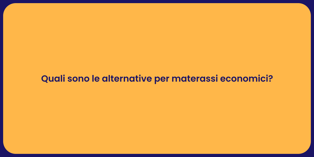 Quali sono le alternative per materassi economici?