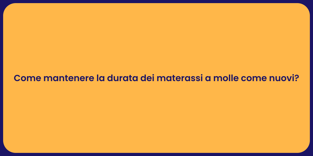 Come mantenere la durata dei materassi a molle come nuovi?