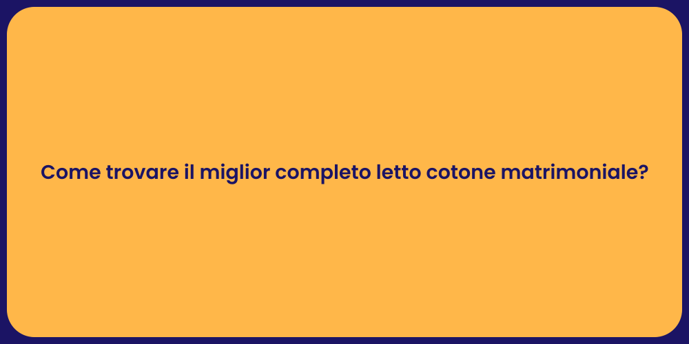 Come trovare il miglior completo letto cotone matrimoniale?