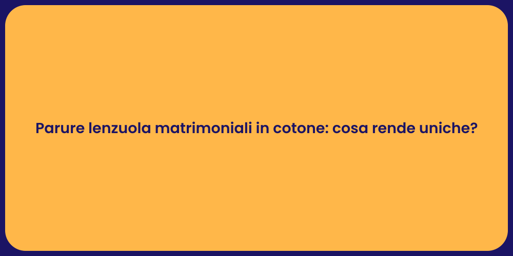 Parure lenzuola matrimoniali in cotone: cosa rende uniche?