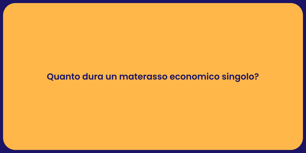 Quanto dura un materasso economico singolo?