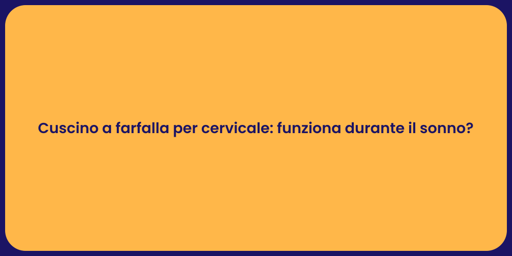 Cuscino a farfalla per cervicale: funziona durante il sonno?