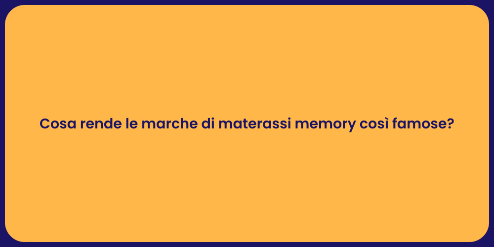 Cosa rende le marche di materassi memory così famose?