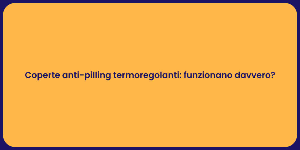 Coperte anti-pilling termoregolanti: funzionano davvero?