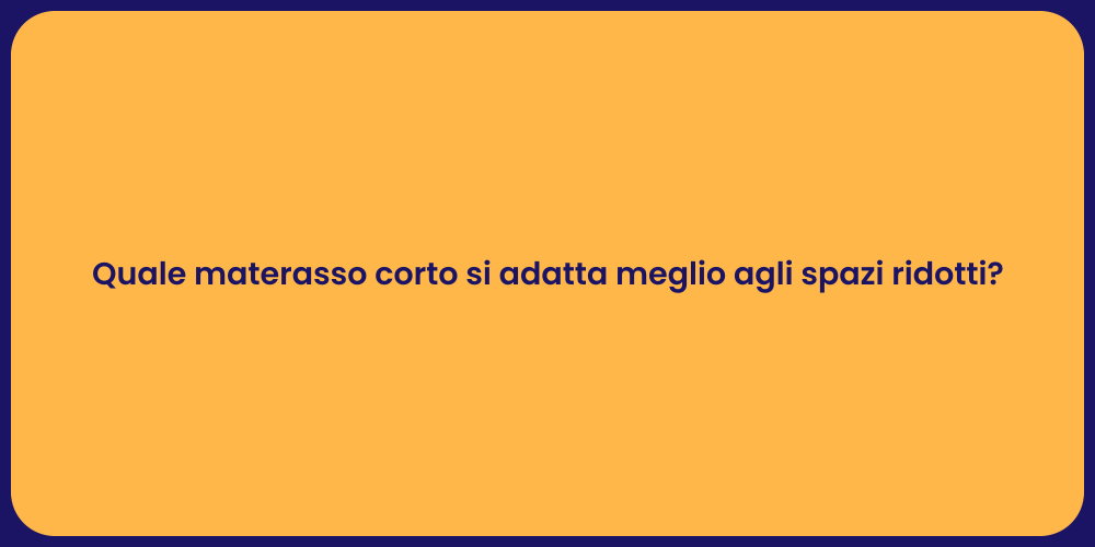 Quale materasso corto si adatta meglio agli spazi ridotti?