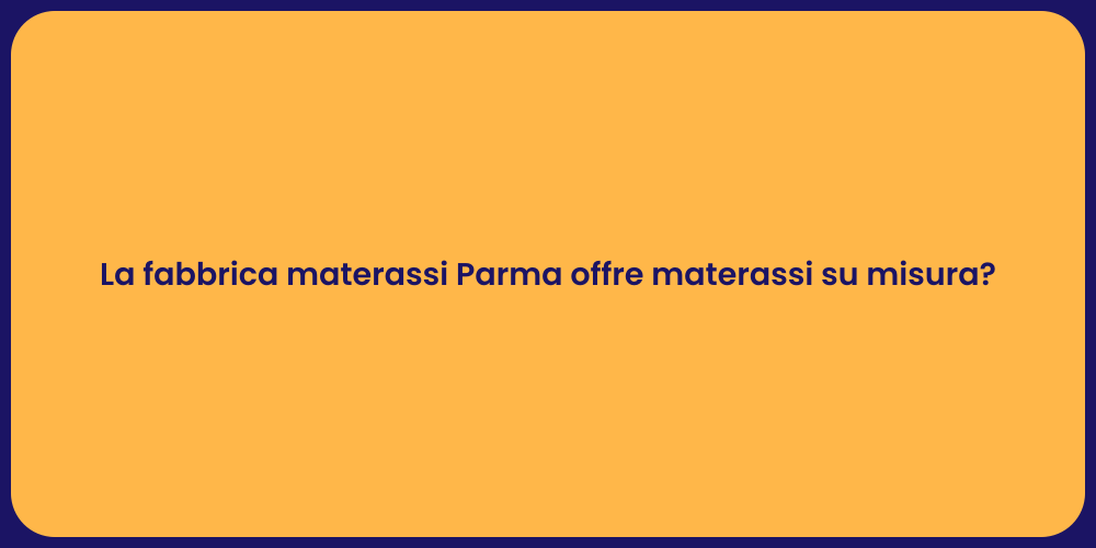 La fabbrica materassi Parma offre materassi su misura?