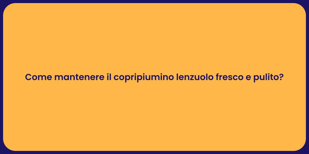 Come mantenere il copripiumino lenzuolo fresco e pulito?