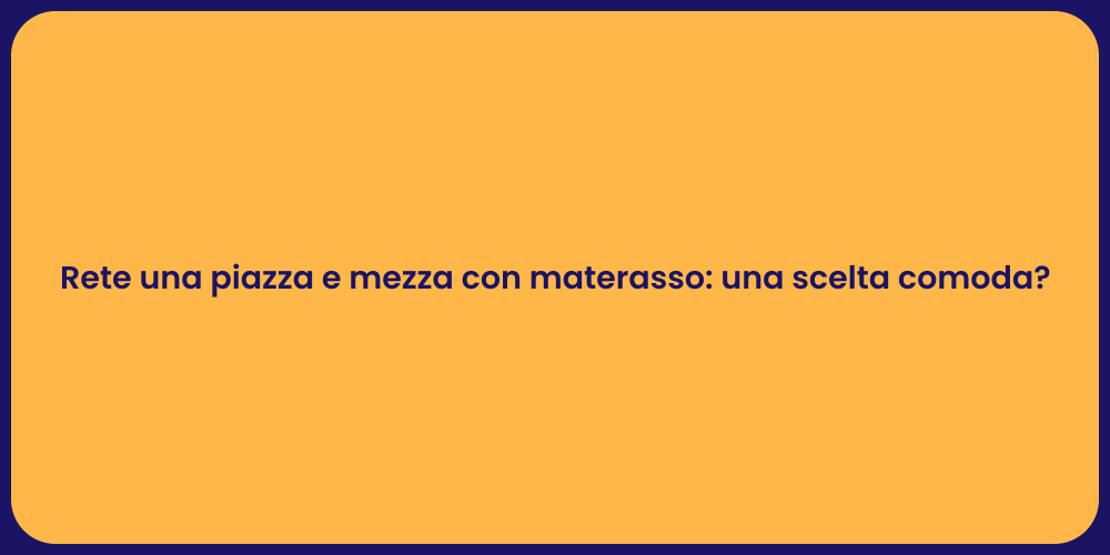 Rete una piazza e mezza con materasso: una scelta comoda?