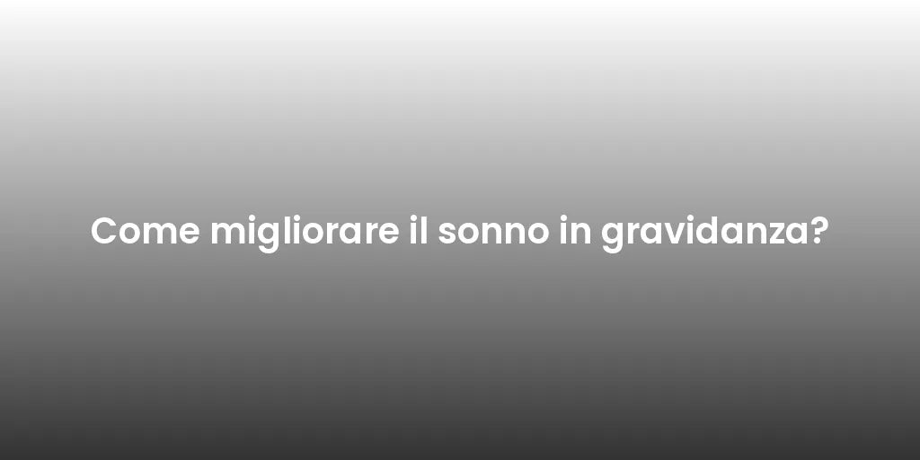 Come migliorare il sonno in gravidanza?