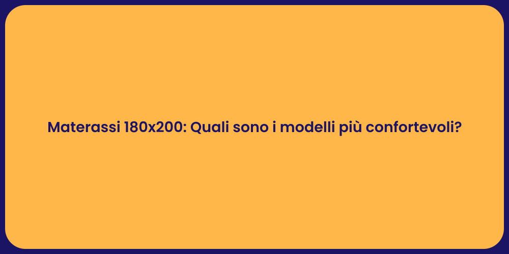 Materassi 180x200: Quali sono i modelli più confortevoli?